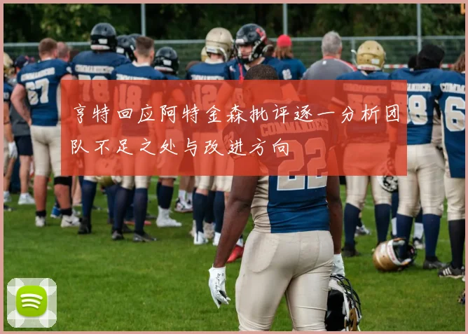 亨特回应阿特金森批评逐一分析团队不足之处与改进方向