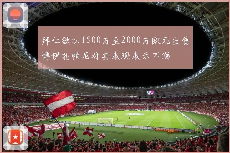 拜仁欲以1500万至2000万欧元出售博伊孔帕尼对其表现表示不满