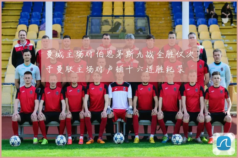 曼城主场对伯恩茅斯九战全胜仅次于曼联主场对卢顿十六连胜纪录